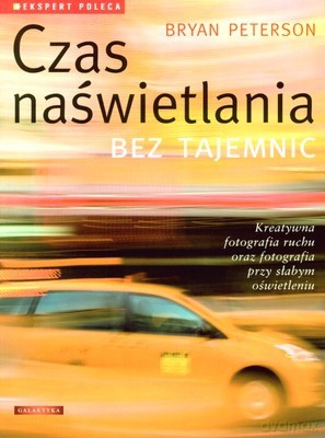 Czas Naświetlania Bez Tajemnic - Bryan Peterson [KSIĄŻKA]