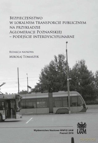 Bezpieczeństwo w lokalnym transporcie publicznym na przykładzie Aglomeracji Poznańskiej [KSIĄŻKA]
