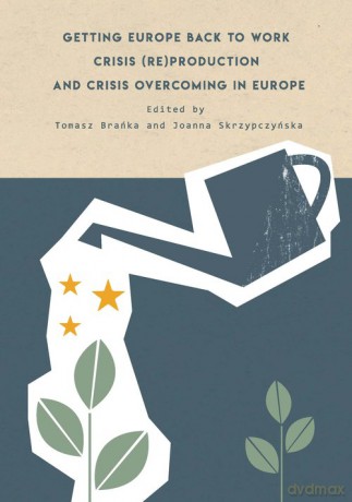 Getting Europe back to work Crisis (re)production and crisis overcoming in Europe [KSIĄŻKA]