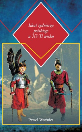 Ideał żołnierza polskiego w XVII wieku - Paweł Woźnica [KSIĄŻKA]