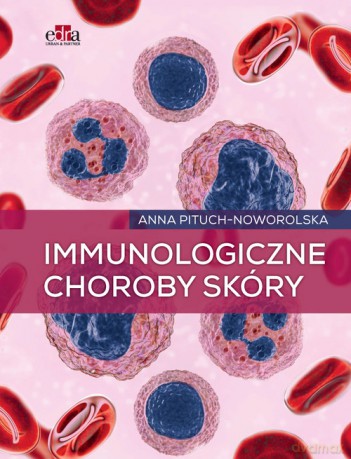 Immunologiczne choroby skóry - A. Pituch-Noworolska [KSIĄŻKA]