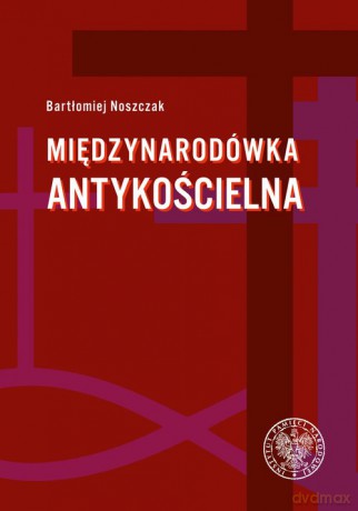 Międzynarodówka antykościelna - Bartłomiej Noszczak [KSIĄŻKA]