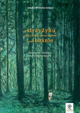 O strzyżyku, który chciał zostać królem i inne baśnie - Jakob Grimm, Wilhelm Grimm [KSIĄŻKA]
