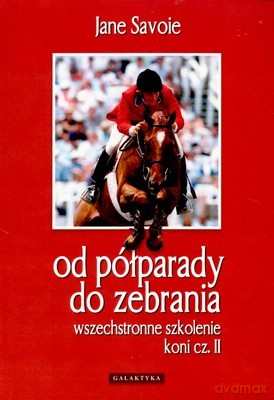 Od Półparady Do Zebrania Wszechstronne Szkolenie Koni Cz.II - Jane Savoie [KSIĄŻKA]