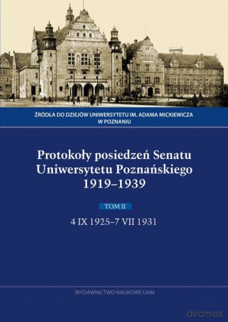 Protokoły posiedzeń Senatu Uniwersytetu Poznańskiego 1919-1939 (Tom II) 4 IX 1925-7 VII 1931 - Anna Domalanus, Irena Mamczak-Gadkowska [KSIĄŻKA]