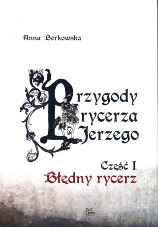 Przygody rycerza Jerzego 1 Błędny Rycerz - Anna Borkowska [KSIĄŻKA]
