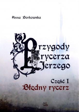 Przygody rycerza Jerzego 1 Błędny Rycerz - Anna Borkowska [KSIĄŻKA]