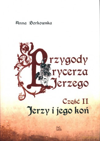 Przygody rycerza Jerzego 2 Jerzy i jego koń - Anna Borkowska [KSIĄŻKA]