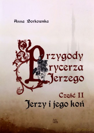 Przygody rycerza Jerzego 2 Jerzy i jego koń - Anna Borkowska [KSIĄŻKA]