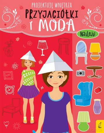 Przyjaciółki i moda Projektuję wnętrza [KSIĄŻKA]