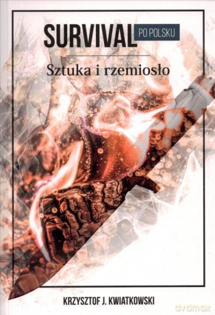 Survival po polsku Sztuka i rzemiosło - Krzysztof Kwiatkowski [KSIĄŻKA]