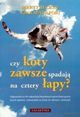 Czy Koty Zawsze Spadaja Na Cztery Łapy - Marty Becker, Gina Spadafori [KSIĄŻKA]