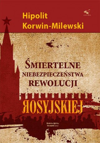 Śmiertelne niebezpieczeństwa rewolucji rosyjskiej - Hipolit Korwin-Milewski [KSIĄŻKA]