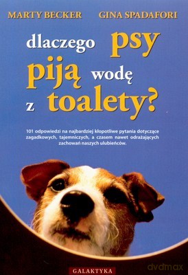 Dlaczego Psy Piją Wodę z Toaltety - Marty Becker, Gina Spadafori [KSIĄŻKA]