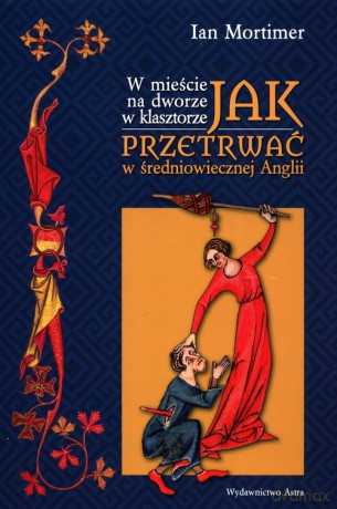W mieście na dworze w klasztorze Jak przetrwać w średniowiecznej Anglii - Ian Mortimer [KSIĄŻKA]