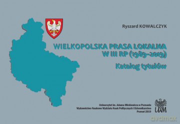 Wielkopolska prasa lokalna w III RP (1989-2019) - Ryszard Kowalczyk [KSIĄŻKA]