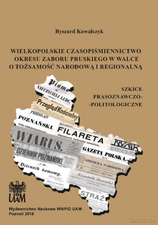 Wielkopolskie czasopiśmiennictwo okresu zaboru pruskiego w walce o tożsamość narodową i regionalną - Ryszard Kowalczyk [KSIĄŻKA]