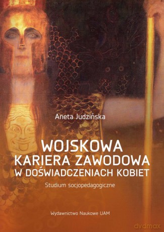 Wojskowa kariera zawodowa w doświadczeniach kobiet. - Aneta Judzińska [KSIĄŻKA]