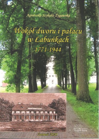 Wokół dworu i pałacu w Łabuńkach - Agnieszka Szykuła-Żygawska [KSIĄŻKA]