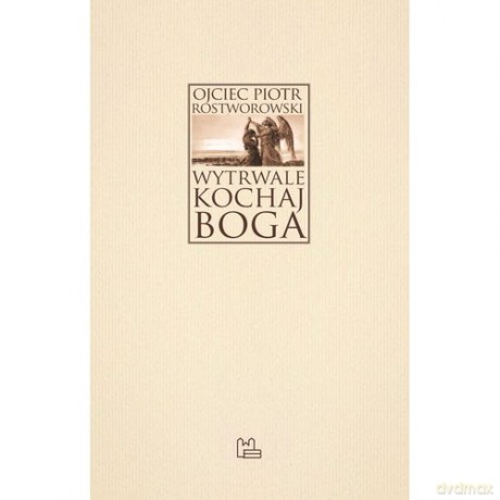 Wytrwale kochaj Boga - Piotr Rostworowski [KSIĄŻKA]