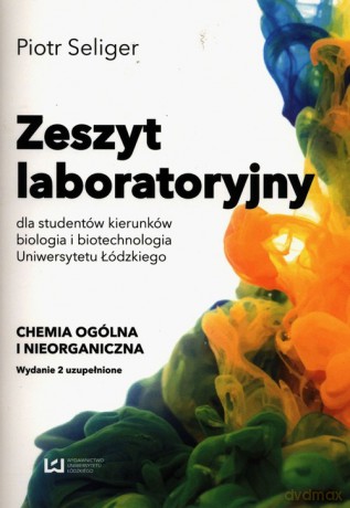 Zeszyt laboratoryjny dla studentów kierunków biologia i biotechnologia Uniwersytetu Łódzkiego - Piotr Seliger [KSIĄŻKA]