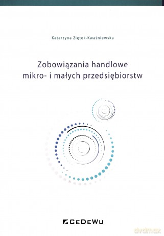 Zobowiązania handlowe mikro- i małych przedsiębiorstw - Katarzyna Ziętek-Kwaśniewska [KSIĄŻKA]