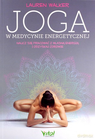 Joga w medycynie energetycznej. Naucz się pracować z własną energią i odzyskaj zdrowie - Lauren Walker [KSIĄŻKA]