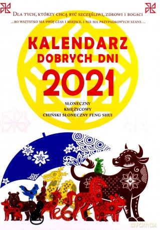 Kalendarz dobrych dni 2021. Słoneczny, Księżycowy, Chiński Słoneczny Feng Shui. Dla tych, którzy chą być szczęśliwi, zdrowi i bogaci - Krzysztof Kazmierowicz [KALENDARZ]