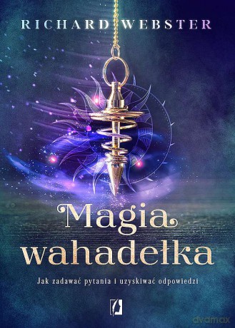Magia wahadełka. Jak zadawać pytania i uzyskiwać odpowiedzi - Richard Webster [KSIĄŻKA]