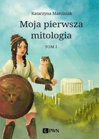 Moja pierwsza mitologia (Tom 1) - Katarzyna Marciniak [KSIĄŻKA]