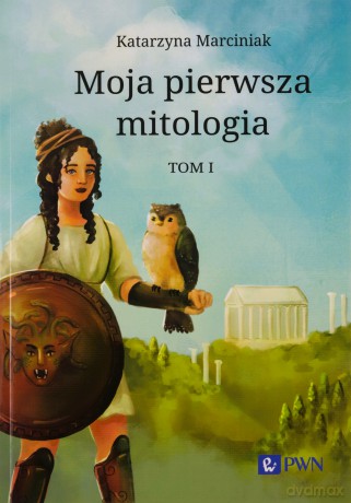 Moja pierwsza mitologia (Tom 1) - Katarzyna Marciniak [KSIĄŻKA]