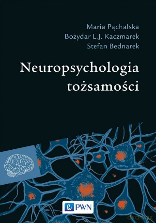 Neuropsychologia tożsamości - Maria Pąchalska, Bożydar L.J. Kaczmarek, Stefan Bednarek [KSIĄŻKA]
