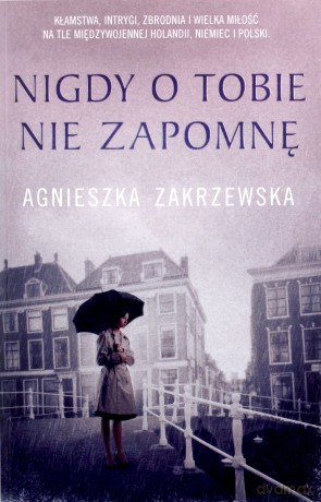 Nigdy o tobie nie zapomnę - Agnieszka Zakrzewska [KSIĄŻKA]