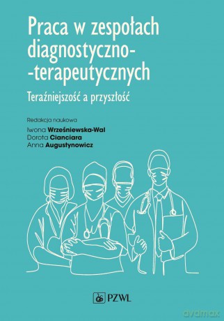 Praca w zespołach diagnostyczno-terapeutycznych. Teraźniejszość a przyszłość - Iwona Wrześniewska-Wal, Dorota Cianciara, Anna Augustynowicz [KSIĄŻKA]