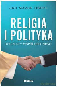 Religia i polityka. Dylematy współobecności - Jan Mazur Osppe [KSIĄŻKA]