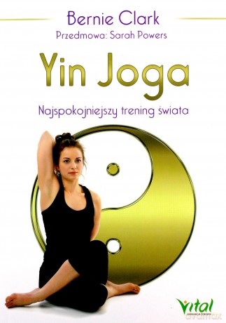 Yin Joga. Najspokojniejszy trening świata - Bernie Clark [KSIĄŻKA]