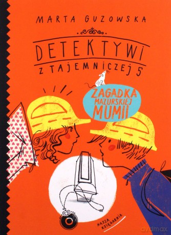 Zagadka mazurskiej mumii. Detektywi z Tajemniczej 5 (Tom 6) - Marta Guzowska [KSIĄŻKA]