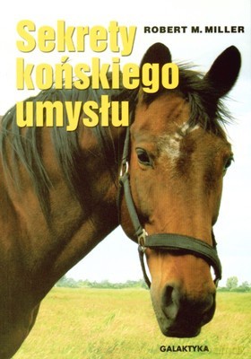 Sekrety Końskiego Umysłu Wyd.II - Robert M. Miller [KSIĄŻKA]