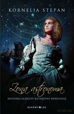 Żona Astronoma Historia Elżbiety Katarzyny Heweliusz - Kornelia Stepan [KSIĄŻKA]