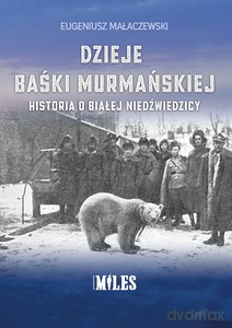 Dzieje Baśki Murmańskiej. Historia o białej niedźwiedzicy - Eugeniusz Małaczewski [KSIĄŻKA]