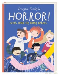 Horror! czyli skąd się biorą dzieci - Grzegorz Kasdepke [KSIĄŻKA]