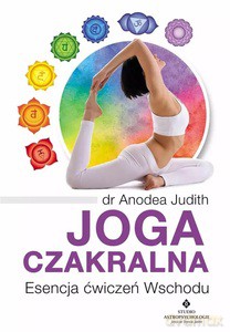 Joga czakralna. Esencja ćwiczeń Wschodu - Anodea Judith [KSIĄŻKA]