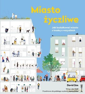 Miasto życzliwe. Jak kształtować miasto z troską o wszystkich - David Sim [KSIĄŻKA]