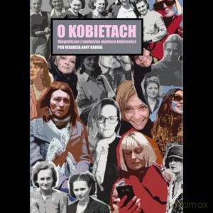 O kobietach. Biograficzne i społeczne wymiary kobiecości - Anna Kargol [KSIĄŻKA]