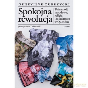 Spokojna rewolucja. Tożsamość narodowa, religia i sekularyzm w Quebecu - Genevieve Zubrzycki [KSIĄŻKA]