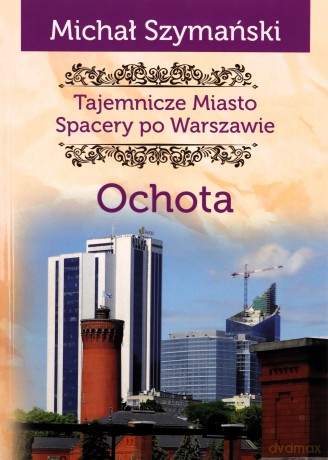 Tajemnicze miasto. Spacery po Warszawie. Ochota - Michał Szymański [KSIĄŻKA]