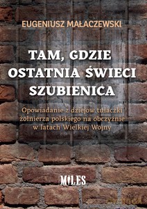 Tam gdzie ostatnia świeci szubienica. Opowiadanie z dziejów tułaczki żołnierza polskiego na obczyźnie w latach Wielkiej Wojny - Eugeniusz Małaczewski [KSIĄŻKA]