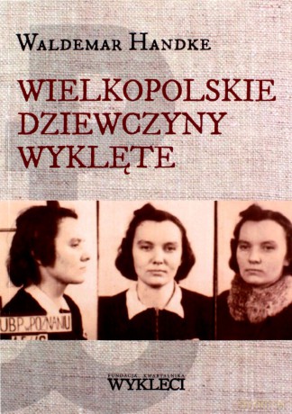 Wielkopolskie Dziewczyny Wyklęte - Waldemar Handke [KSIĄŻKA]