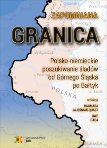 Zapomniana granica. Polsko-niemieckie poszukiwanie śladów od Górnego Śląska po Bałtyk - Dagmara Jajeśniak-Quast, Uwe Rada [KSIĄŻKA]