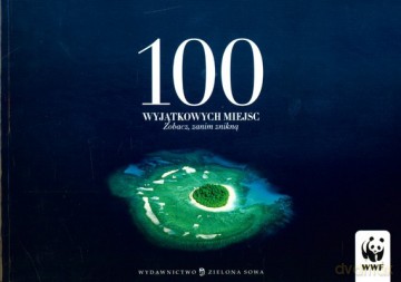 100 Wyjątkowych Miejsc Zobacz Zanim Znikną [KSIĄŻKA]